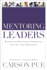 Image for Mentoring leaders: wisdom for developing character, calling, and competency