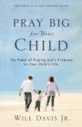 Image for Pray big for your child: the power of praying  God&#39;s promises for your child&#39;s life
