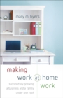 Image for Making work at home work: successfully growing a business and a family under one roof
