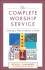Image for The complete worship service: creating a taste of heaven on earth