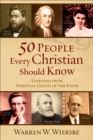 Image for 50 people every Christian should know: learning from spiritual giants of the faith