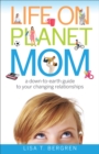 Image for Life on planet mom: a down-to-earth guide to your changing relationships