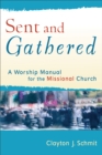 Image for Sent and gathered: a worship manual for the missional church