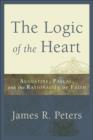 Image for The logic of the heart: Augustine, Pascal, and the rationality of faith