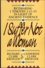 Image for I Suffer Not a Woman: Rethinking I Timothy 2:11-15 in Light of Ancient Evidence