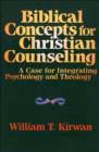 Image for Biblical concepts for Christian counseling: a case for integrating psychology and theology