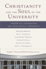 Image for Christianity and the Soul of the University: Faith as a Foundation for Intellectual Community
