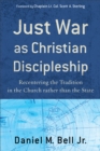 Image for Just war as Christian discipleship: recentering the tradition in the church rather than the state