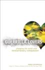 Image for Guerrilla lovers: changing the world with revolutionary compassion