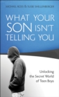 Image for What your son isn&#39;t telling you: unlocking the secret world of teen boys