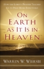 Image for On earth as it is in heaven: how the Lord&#39;s prayer teaches us to pray more effectively