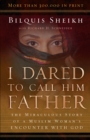 Image for I dared to call him Father: the miraculous story of a Muslim woman&#39;s encounter with God