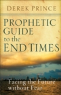 Image for Prophetic guide to the end times: facing the future without fear