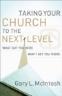 Image for Taking your church to the next level: what got you here won&#39;t get you there