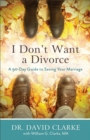 Image for I don&#39;t want a divorce: a 90 day guide to saving your marriage