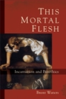 Image for This Mortal Flesh: Incarnation and Bioethics