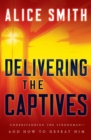 Image for Delivering the captives: overcoming the strongman and finding victory in Christ
