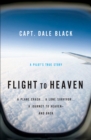 Image for Flight to heaven: a pilot&#39;s true story : a plane crash-- a lone survivor-- a journey to heaven- and back