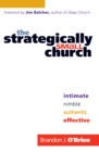 Image for The strategically small church: intimate, nimble, authentic, effective