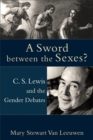 Image for Sword Between the Sexes?, A: C. S. Lewis and the Gender Debates