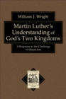 Image for Martin Luther&#39;s understanding of God&#39;s two kingdoms: a response to the challenge of skepticism