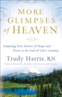 Image for More glimpses of heaven: inspiring true stories of hope and peace at the end of life&#39;s journey