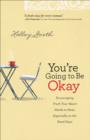 Image for You&#39;re going to be okay: encouraging truth your heart needs to hear, especially on the hard days