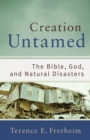 Image for Creation untamed: the Bible, God, and natural disasters