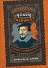 Image for Letters to a young Calvinist: an invitation to the Reformed tradition