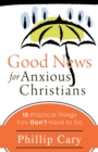Image for Good news for anxious Christians: 10 practical things you don&#39;t have to do