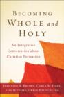 Image for Becoming whole and holy: an integrative conversation about Christian formation