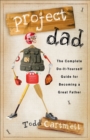 Image for Project dad: the complete do-it-yourself guide for becoming a great father