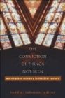 Image for The conviction of things not seen: worship and ministry in the 21st century