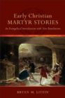 Image for Early Christian martyr stories: an evangelical introduction with new translations
