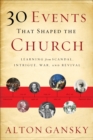 Image for 30 Events That Shaped the Church: Learning from Scandal, Intrigue, War, and Revival