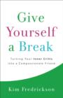 Image for Give Yourself a Break: Turning Your Inner Critic into a Compassionate Friend