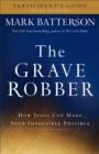 Image for The grave robber participant&#39;s guide: how Jesus can make your impossible possible