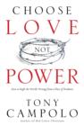 Image for Choose love not power: how to right the world&#39;s wrongs from a place of weakness