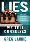 Image for Lies We Tell Ourselves: How to Say No to Temptation and Put an End to Compromise