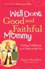 Image for Well Done Good And Faithful Mommy : Finding Fulfillment As A Mom-On-The-Go