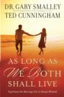 Image for As Long As We Both Shall Live: Experiencing the Marriage You&#39;ve Always Wanted