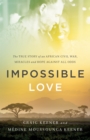 Image for Impossible Love: The True Story of an African Civil War, Miracles and Hope against All Odds