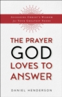 Image for Prayer God Loves to Answer: Accessing Christ&#39;s Wisdom for Your Greatest Needs