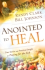 Image for Anointed to Heal: True Stories and Practical Insight for Praying for the Sick