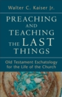 Image for Preaching and teaching the last things: Old Testament eschatology for the life of the church