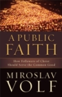 Image for A Public Faith: How Followers of Christ Should Serve the Common Good