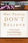 Image for Why people don&#39;t believe: confronting seven challenges to Christian faith