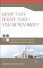 Image for What they didn&#39;t teach you in seminary: 25 lessons for successful ministry in your church
