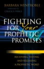 Image for Fighting for your prophetic promises: receiving, testing, and releasing a prophetic word