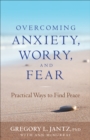 Image for Overcoming anxiety, worry, and fear: practical ways to find peace
